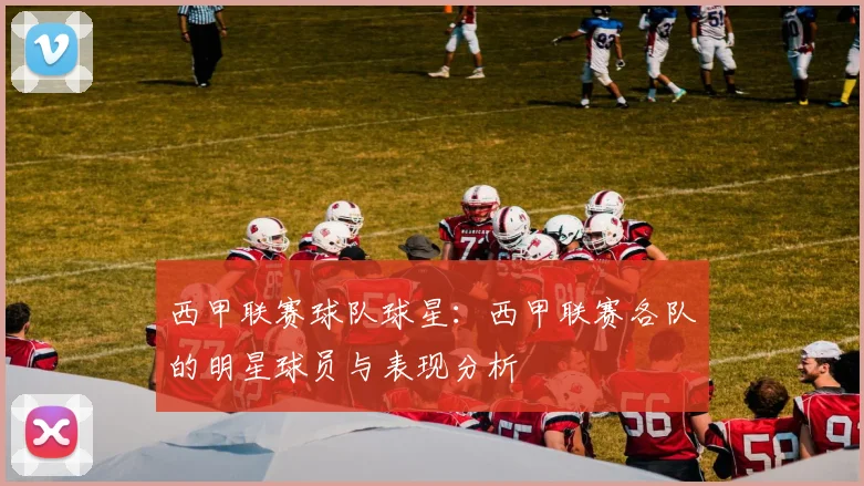 西甲联赛球队球星：西甲联赛各队的明星球员与表现分析