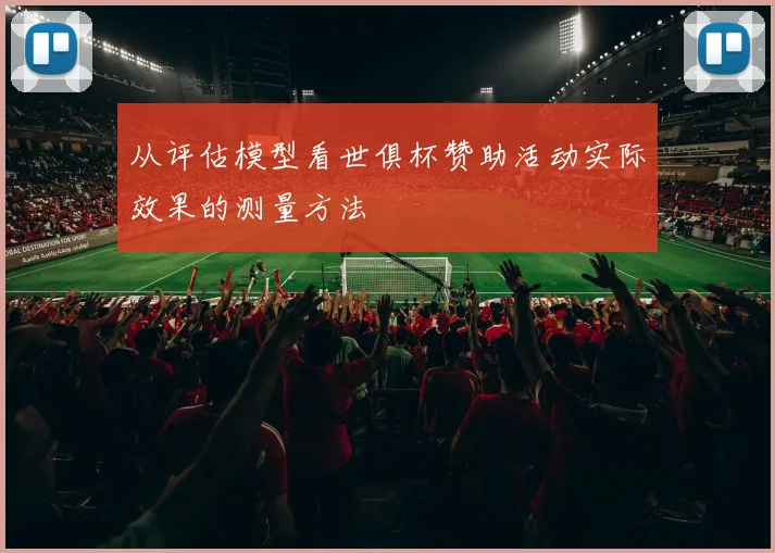 从评估模型看世俱杯赞助活动实际效果的测量方法