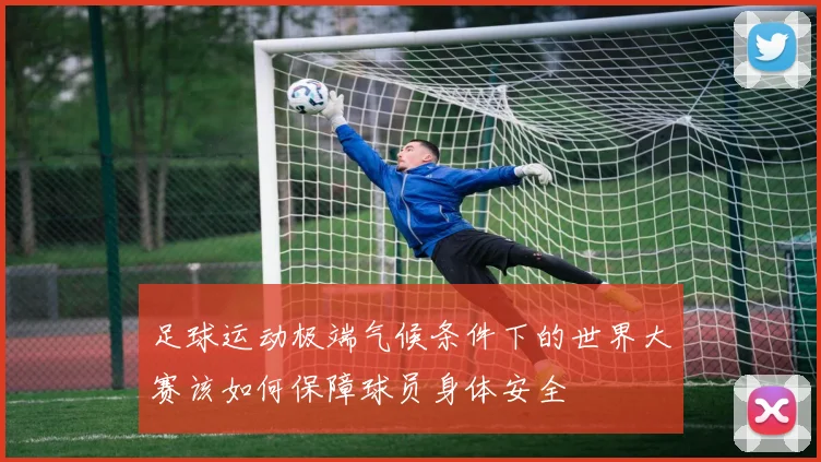 足球运动极端气候条件下的世界大赛该如何保障球员身体安全